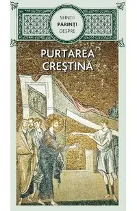Sfintii Parinti despre purtarea crestina