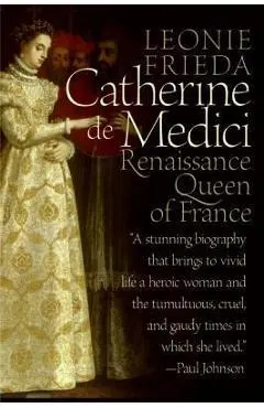 Catherine de Medici: Renaissance Queen of France