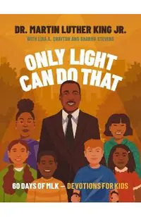 Only Light Can Do That: 60 Days of Mlk - Devotions for Kids