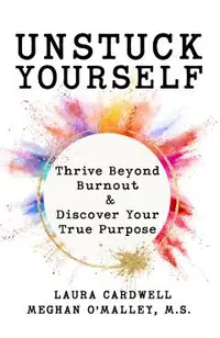 Unstuck Your Self: Thrive Beyond Burnout & Discover Your True Purpose