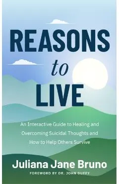 Reasons to Live: A Guide to Practices That Support Healing Beyond Suicidal Thoughts and Emotional Overwhelm