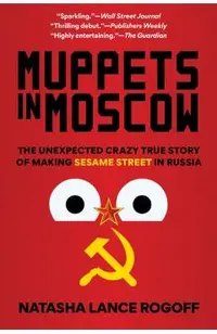 Muppets in Moscow: The Unexpected Crazy True Story of Making Sesame Street in Russia
