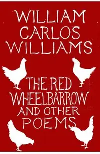 The Red Wheelbarrow & Other Poems