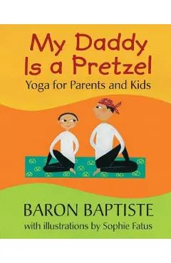 My Daddy Is a Pretzel: Yoga for Parents and Kids