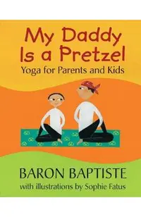 My Daddy Is a Pretzel: Yoga for Parents and Kids