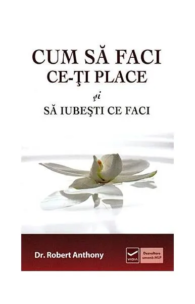 Cum să faci ce-ţi place şi să iubesti ce faci - Paperback brosat - Robert Anthony