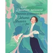 Cand Dunarea valseaza. Copilaria si tineretea lui Johann Strauss fiul