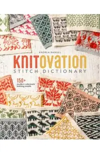Knitovation Stitch Dictionary: 150+ Modern Colorwork Knitting Motifs