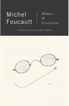 Madness and Civilization: A History of Insanity in the Age of Reason