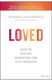 Loved: How to Rethink Marketing for Tech Products