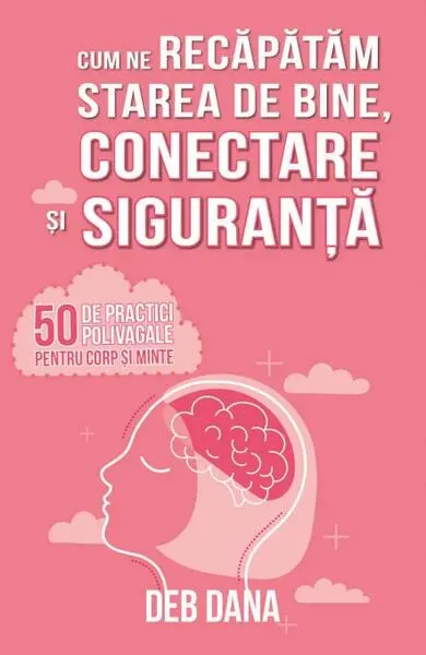 Cum ne recăpătăm starea de bine, conectare și siguranță - Paperback brosat - Deb Dana