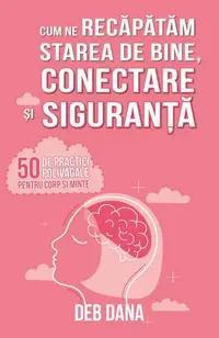 Cum ne recăpătăm starea de bine, conectare și siguranță - Paperback brosat - Deb Dana