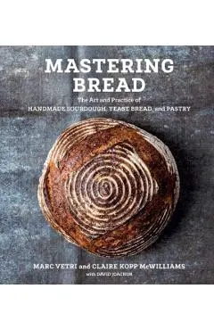 Mastering Bread: The Art and Practice of Handmade Sourdough, Yeast Bread, and Pastry [A Baking Book]