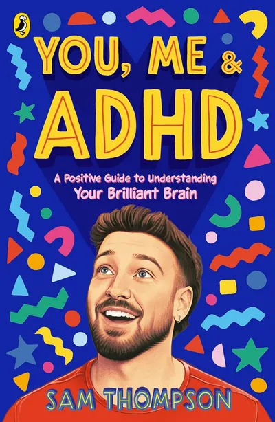 You, Me & ADHD: A Positive Guide to Understanding Your Brilliant Brain
