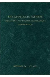 The Apostolic Fathers: Greek Texts and English Translations