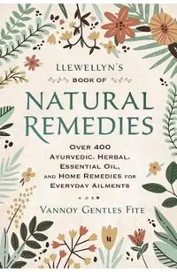 Llewellyn's Book of Natural Remedies: Over 400 Ayurvedic, Herbal, Essential Oil, and Home Remedies for Everyday Ailments