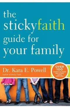 The Sticky Faith Guide for Your Family: Over 100 Practical and Tested Ideas to Build Lasting Faith in Kids