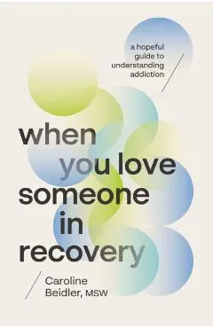 When You Love Someone in Recovery: A Hopeful Guide to Understanding Addiction