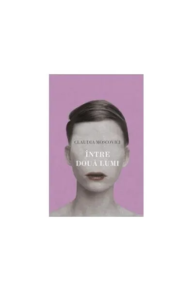 Între două lumi - Paperback brosat - Claudia Moscovici