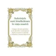 Suferintele sunt binefacatoare in viata noastra