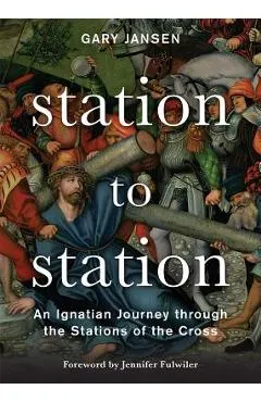 Station to Station: An Ignatian Journey Through the Stations of the Cross