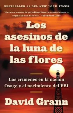 Los Asesinos de la Luna de Las Flores: Los Cr�menes En La Naci�n Osage Y El Naci�n Osage Y El Nacimiento del FBI / Killers of the Flower Moon: The Osa