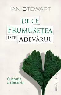De ce frumuseţea este adevărul. O istorie a simetriei