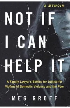 Not If I Can Help It: A Family Lawyer's Battles for Justice for Victims of Domestic Violence and the Poor