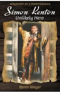 Simon Kenton Unlikely Hero: Biography of a Frontiersman