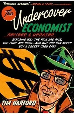 The Undercover Economist, Revised and Updated Edition: Exposing Why the Rich Are Rich, the Poor Are Poor - And Why You Can Never Buy a Decent Used Car