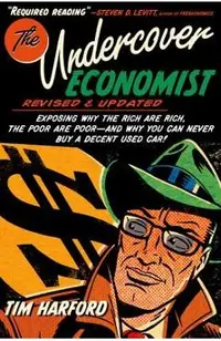 The Undercover Economist, Revised and Updated Edition: Exposing Why the Rich Are Rich, the Poor Are Poor - And Why You Can Never Buy a Decent Used Car