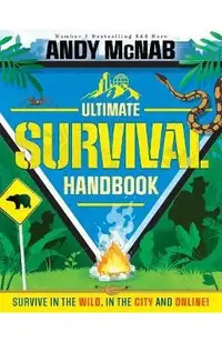 Andy McNab Ultimate Survival Handbook: Survive in the Wild, in the City and Online!