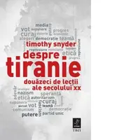 Despre tiranie. Douazeci de lectii ale secolului XX