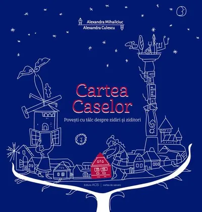 Cartea Caselor - Hardcover - Alexandra Culescu, Alexandra Mihailciuc, Andrei Tache