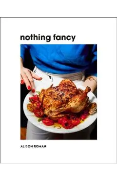 Nothing Fancy: Unfussy Food for Having People Over
