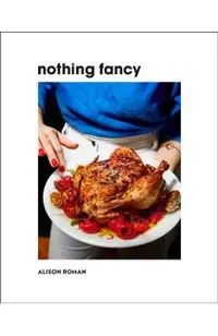 Nothing Fancy: Unfussy Food for Having People Over
