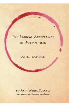 The Radical Acceptance of Everything: Living a Focusing Life