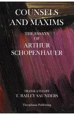 Counsels And Maxims: The Essays of Arthur Schopenhauer