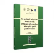 Conferinta - Un secol de la infaptuirea Romaniei Mari. 140 de ani de la revenirea Dobrogei in spatiul juridic romanesc