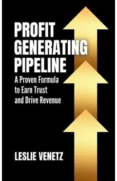 Profit Generating Pipeline: A Proven Formula to Earn Trust and Drive Revenue