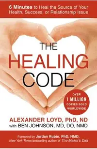 The Healing Code: 6 Minutes to Heal the Source of Your Health, Success, or Relationship Issue