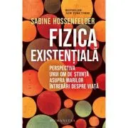 Fizica existentiala. Perspectiva unui om de stiinta asupra marilor intrebari despre viata