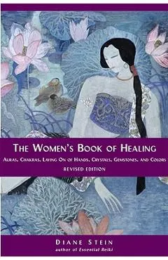 The Women's Book of Healing: Auras, Chakras, Laying on of Hands, Crystals, Gemstones, and Colors