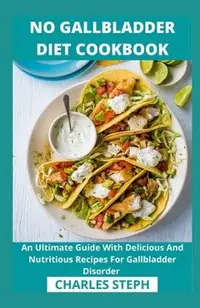 No Gallbladder Diet Cookbook: An Ultimate Guide With Delicious And Nutritious Recipes For Gallbladder Disorder