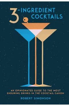 3-Ingredient Cocktails: An Opinionated Guide to the Most Enduring Drinks in the Cocktail Canon