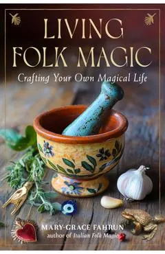 Living Folk Magic: Crafting Your Own Magical Life