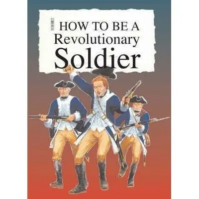 How to Be a Revolutionary War Soldier