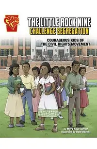 The Little Rock Nine Challenge Segregation: Courageous Kids of the Civil Rights Movement