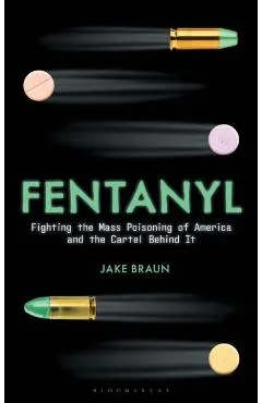 Fentanyl: Fighting the Mass Poisoning of America and the Cartel Behind It