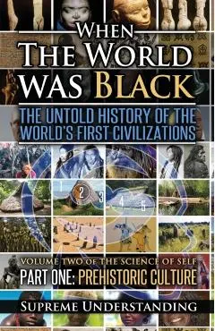 When the World Was Black, Part One: The Untold History of the World's First Civilizations Prehistoric Culture
